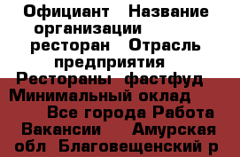 Официант › Название организации ­ Bacco, ресторан › Отрасль предприятия ­ Рестораны, фастфуд › Минимальный оклад ­ 20 000 - Все города Работа » Вакансии   . Амурская обл.,Благовещенский р-н